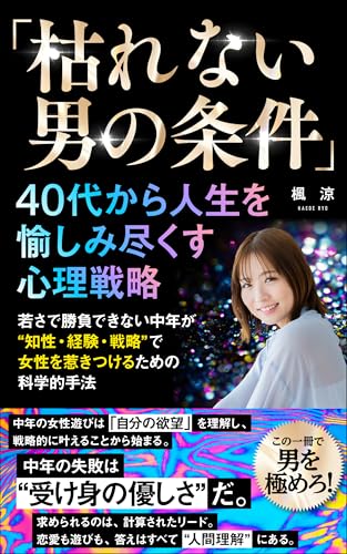 「枯れない男の条件」―40代から人生を愉しみ尽くす心理戦略: 若さで勝負できない中年が、”知性・経験・戦略”で女性を惹きつけるための科学的手法