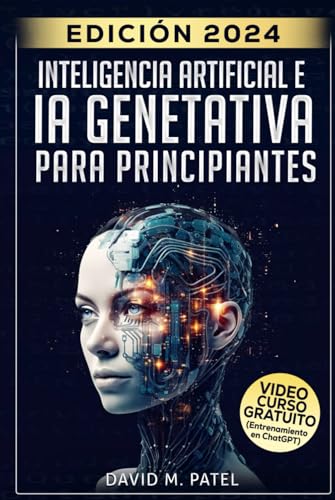 Inteligencia Artificial E Ia Generativa Para Principiantes:: Comprenda El Aprendizaje Automático, Explore Casos De Uso De La Ia Y Descubra Las M Inteligencia Artificial E Ia Generativa Para Principiantes:: Comprenda El Aprendizaje Automático, Explore Casos De Uso De La Ia Y Descubra Las M