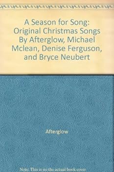 A Season for Song: Original Christmas Songs By Afterglow, Michael Mclean, Denise Ferguson, and Bryce Neubert