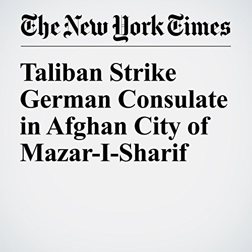 Taliban Strike German Consulate in Afghan City of Mazar-I-Sharif cover art