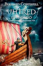 Uhtred, el pagano (VII): Sajones, vikingos y normandos VII (Narrativas históricas)