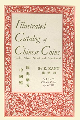 Illustrated Catalog of Chinese Coins, Vol. 1: Gold, Silver, Nickel and Aluminum Illustrated Catalog of Chinese Coins, Vol. 1: Gold, Silver, Nickel and Aluminum