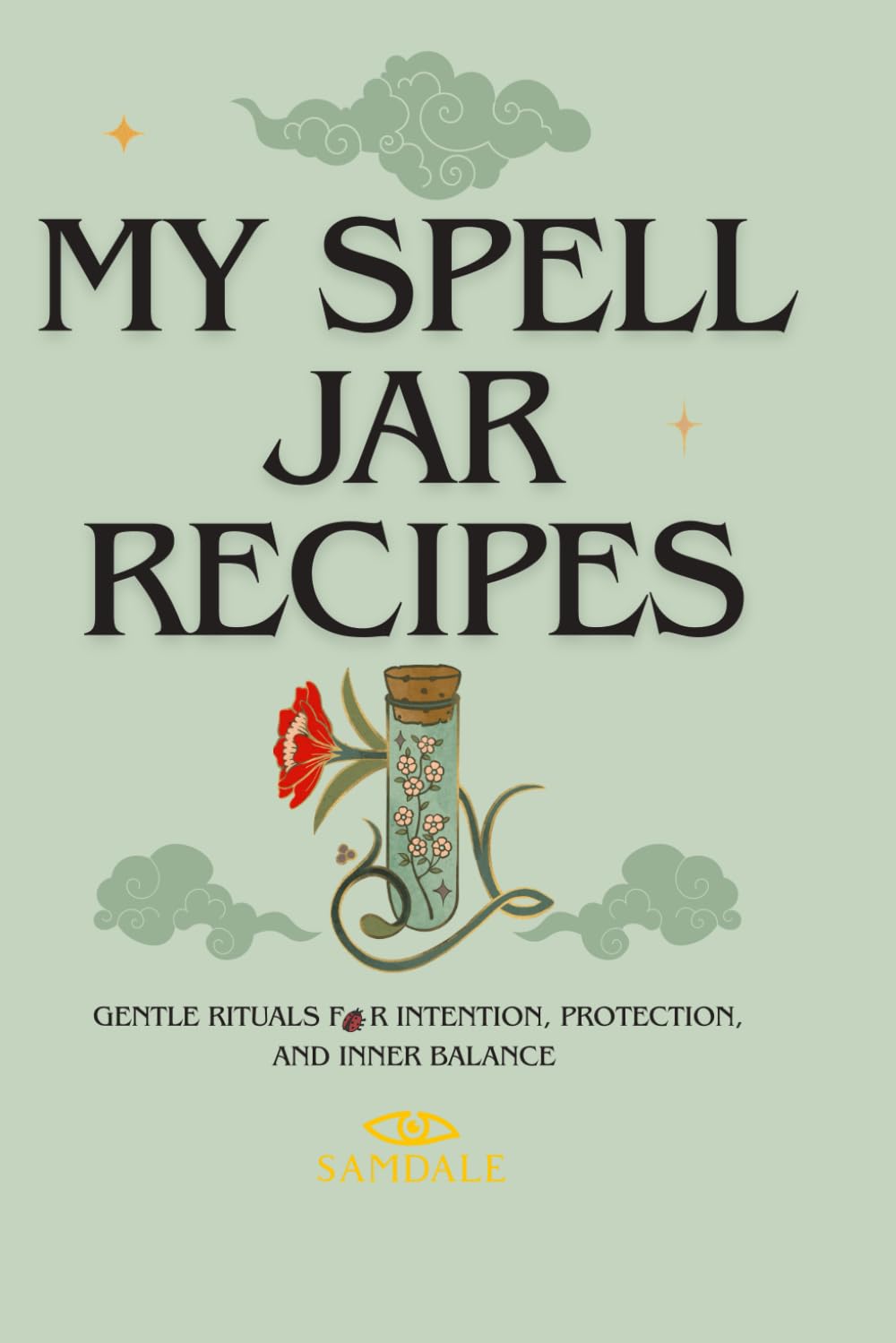 My Spell Jar Recipes: Gentle Rituals for Emotional Support, Grounding and Inner Balance