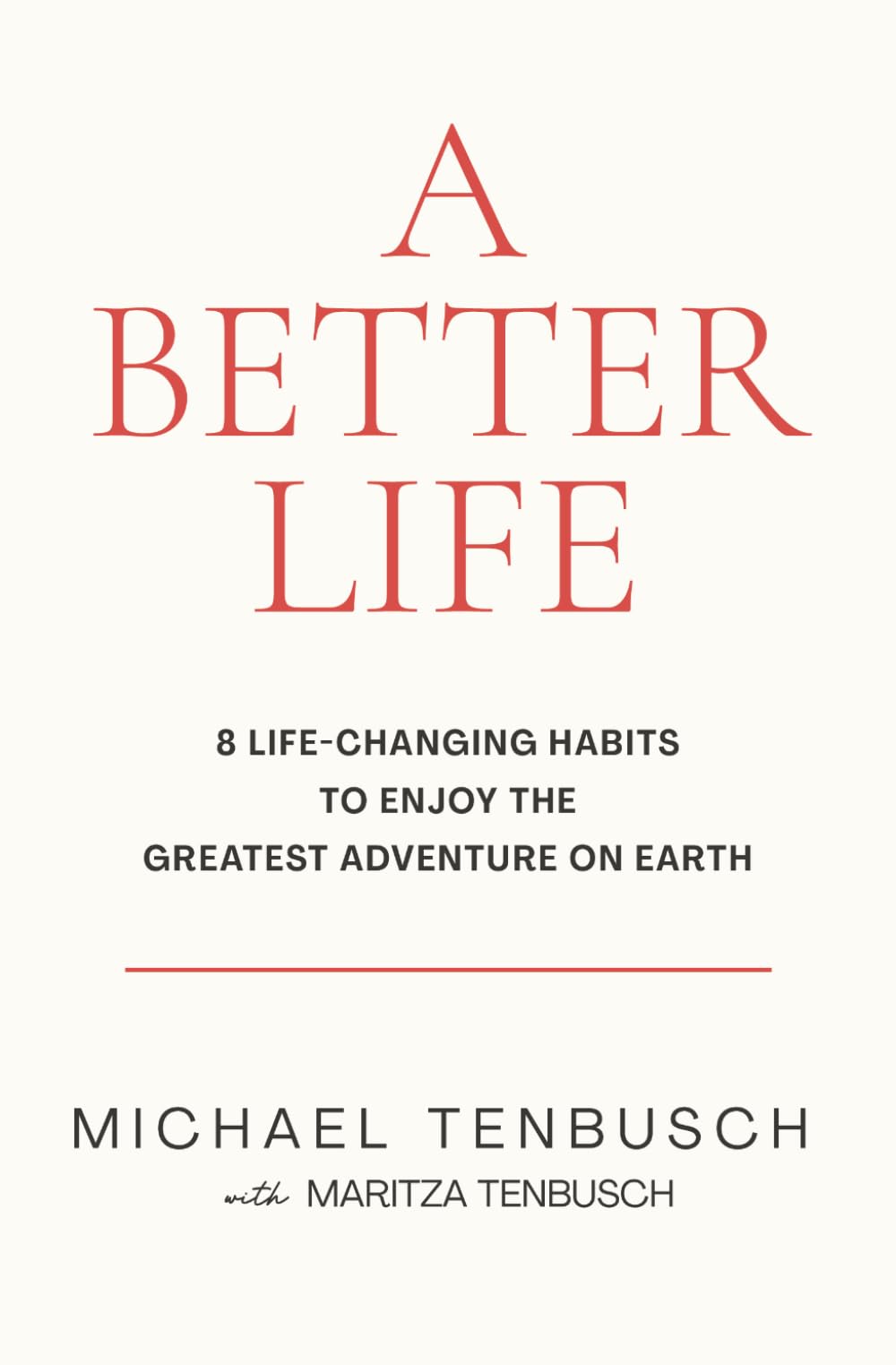 A Better Life: 8 Life-Changing Habits to Enjoy the Greatest Adventure on Earth