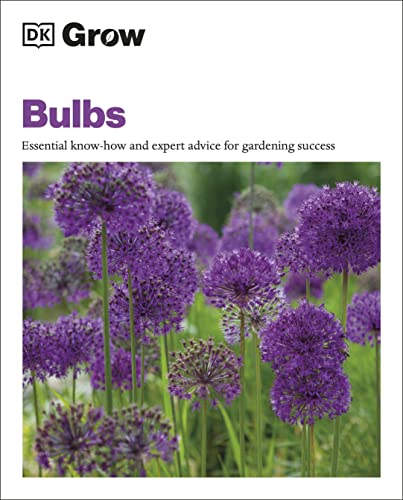 Grow Bulbs: Essential Know-how and Expert Advice for Gardening Success (DK Grow)