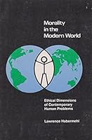 Morality in the modern world: Ethical dimensions of contemporary human problems 0822101769 Book Cover