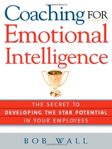 Coaching for Emotional Intelligence: The Secret to Developing the Star Potential of Your Employees