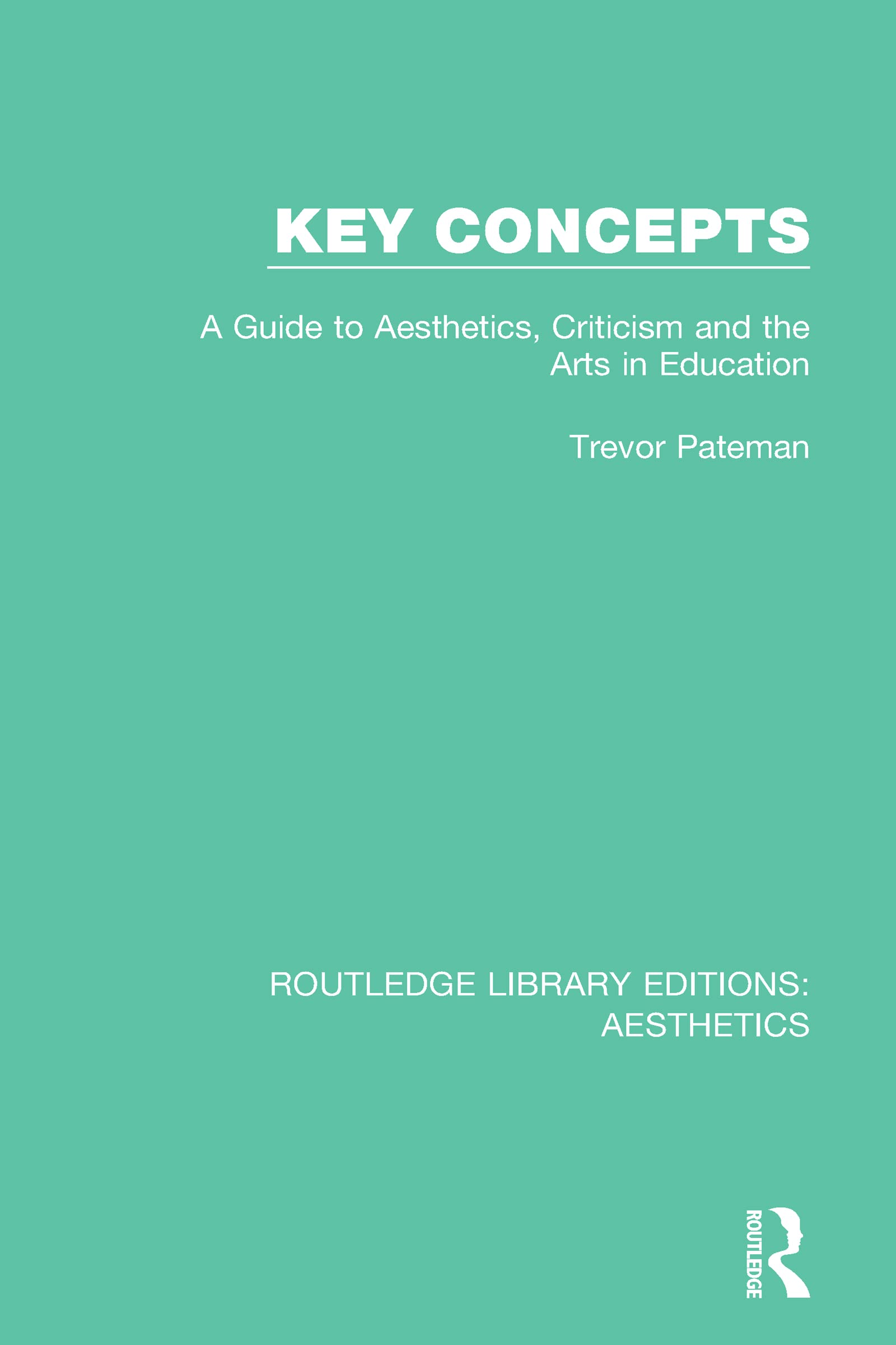 Key Concepts: A Guide to Aesthetics, Criticism and the Arts in Education (Routledge Library Editions: Aesthetics)