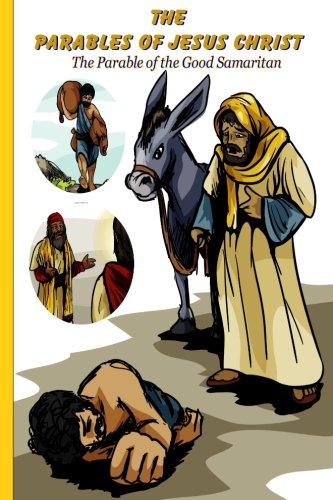 The Parables of Jesus Christ: The Parable of the Good Samaritan: The Parables of Jesus Christ: The Parable of the Good Samaritan