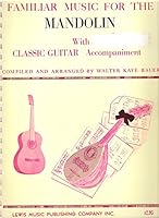 Familiar Music for the Mandolin. With classic guitar accompaniment. < Compiled and arranged by Walter Kaye Bauer. > B0000CSTY5 Book Cover