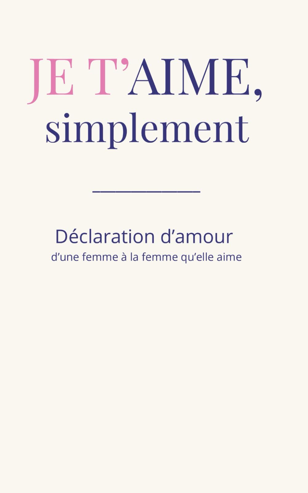 Je t'aime, simplement:: Déclaration d’amour d’une femme à la femme qu’elle aime