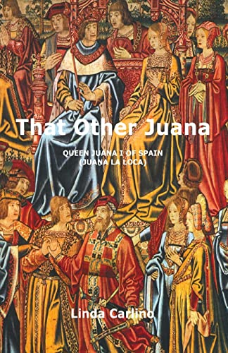 That Other Juana: Juana La Loca: Queen Juana I Of Spain (Juana La Loca)