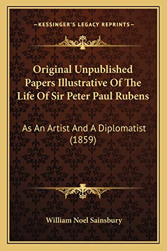 Original Unpublished Papers Illustrative Of The Life Of Sir Peter Paul Rubens: As An Artist And A Diplomatist (1859)