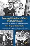 Moving Histories of Class and Community: Identity, Place and Belonging in Contemporary England (Identity Studies in the Social Sciences)