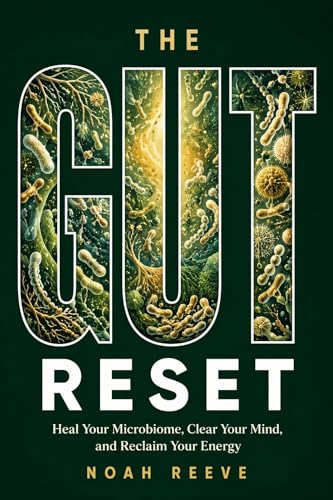 The Gut Reset: Heal Your Microbiome, Clear Your Mind, and Reclaim Your Energy — A Science-Based Guide to Fixing Your Gut from the Inside Out