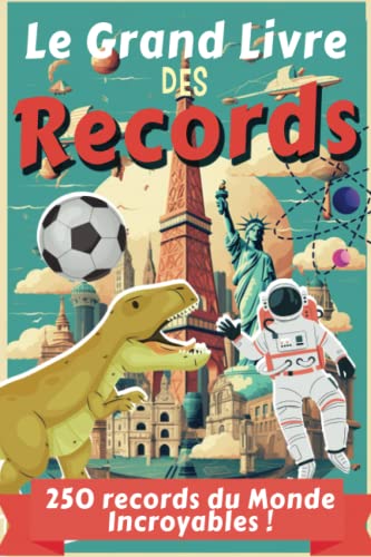 Le grand livre des records: 250 records du monde incroyables pour apprendre de 7 ans à 77 ans | en français | livre pour enfants ados & adultes