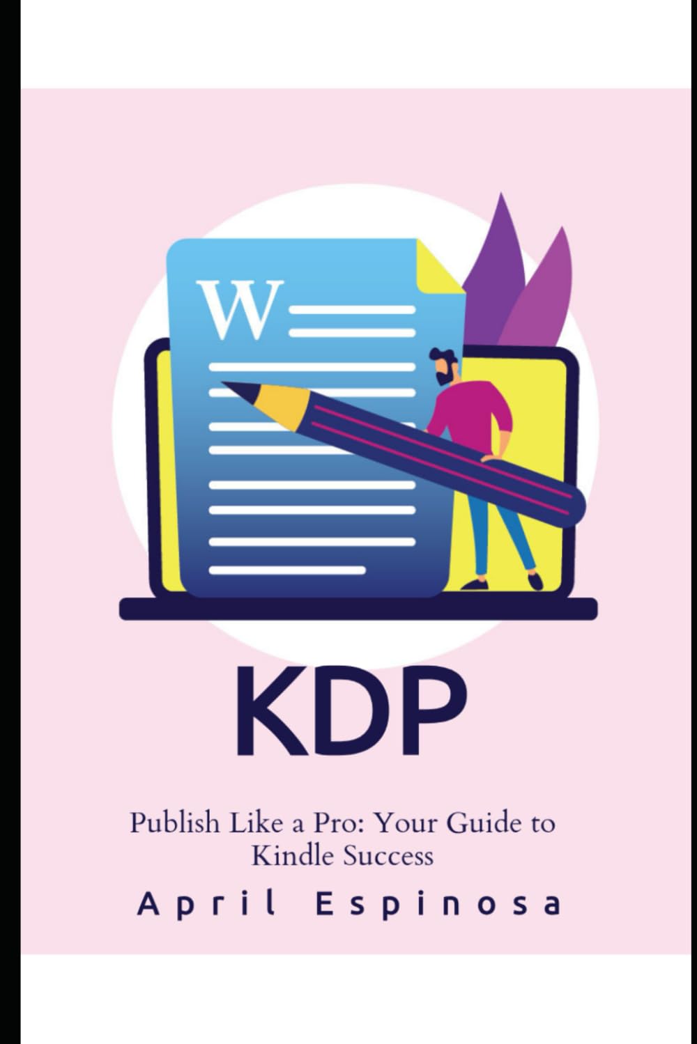 KDP Publish Like A Pro: Your Guide to Kindle Success