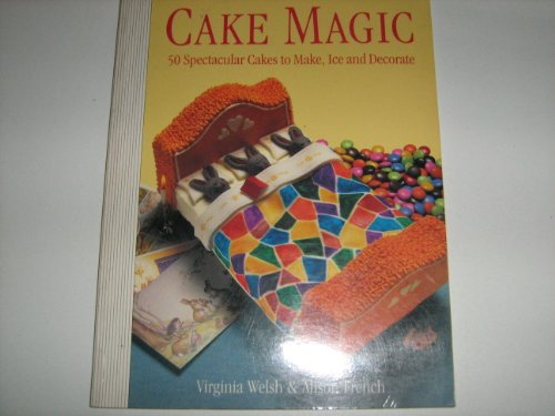 Cake Magic: 50 Spectacular Cakes to Make, Ice and Decorate