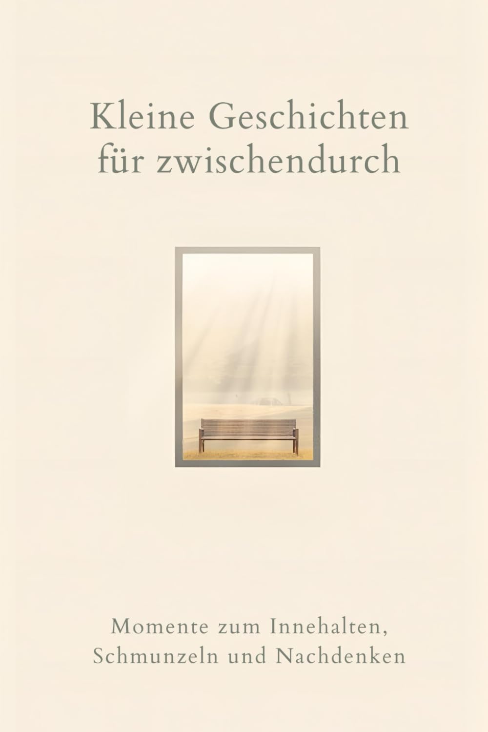 Kleine Geschichten für zwischendurch: Momente zum Innehalten, Schmunzeln und Nachdenken