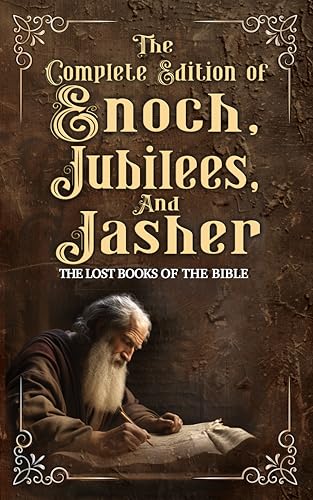 The Complete Edition of the Book of Enoch, The Book of Jubilees, and The Book of Jasher: Extra Biblical Text With Reference To Scripture, Pictures, Notes, and Commentary