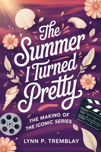 The Summer I Turned Pretty the Making of the Iconic Series : From Page to Screen Behind-the-Scenes, Fan Expectations & Inside Season 1 & the Final Season 3 of Jenny Han