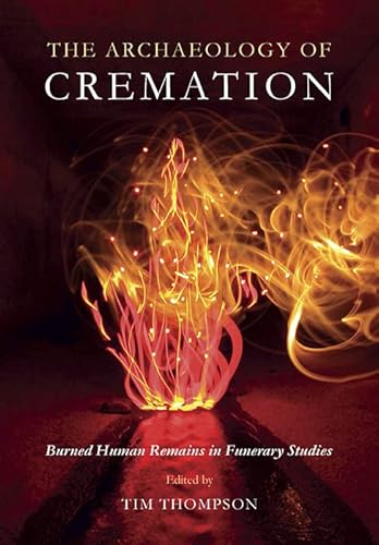 The Archaeology of Cremation: Burned Human Remains in Funerary Studies (Studies in Funerary Archaeology Book 8) (English Edition)