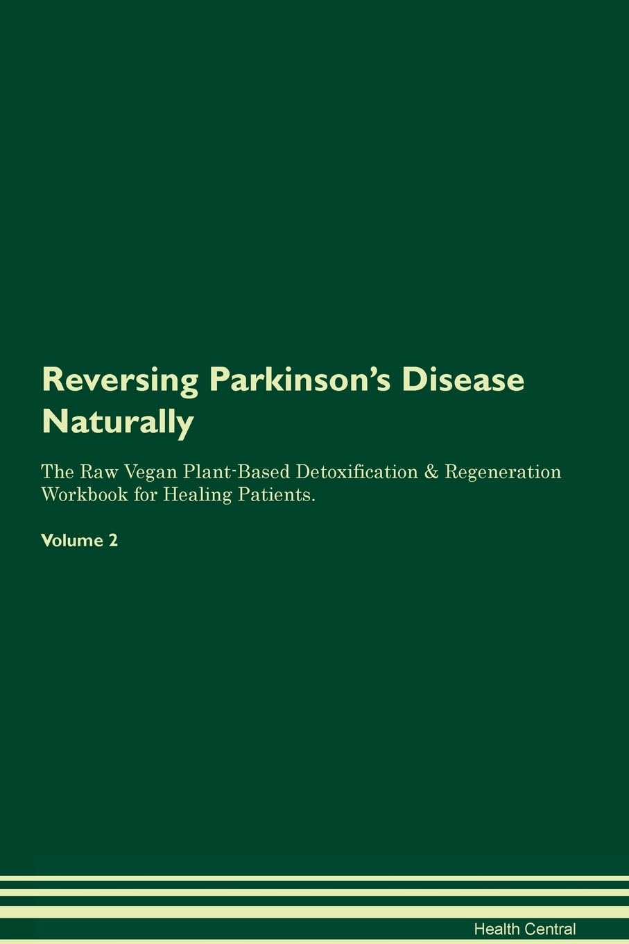 Reversing Parkinson's Disease Naturally The Raw Vegan Plant-Based Detoxification & Regeneration Workbook for Healing Patients. Volume 2
