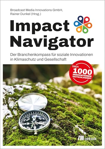 Impact Navigator: Der Branchenkompass für soziale Innovationen in Klimaschutz und Gesellschaft. Ein Praxis-Nachschlagewerk für ESG, nachhaltige Lösungen und Kooperation