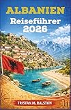 Albanien Reiseführer 2026: Von Berat bis zur Riviera: Städte, Dörfer und Küsten