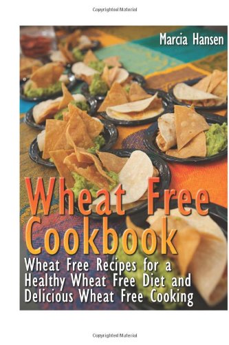 Wheat Free Cookbook: Wheat Free Recipes for a Healthy Wheat