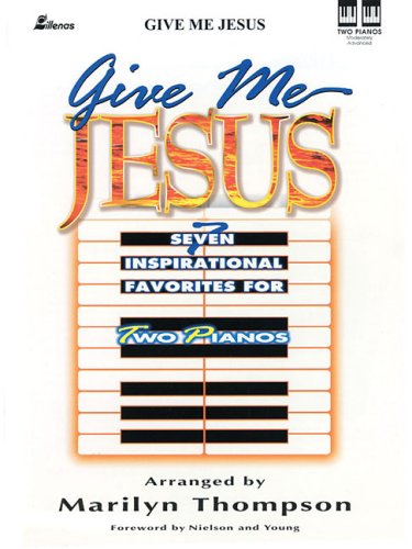 Give Me Jesus: Seven Inspirational Favorites for Two Pianos