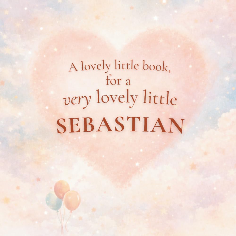 A Lovely Little Book, for a Very Lovely Little Sebastian: A beautiful bedtime story to let Sebastian know just how much you love him