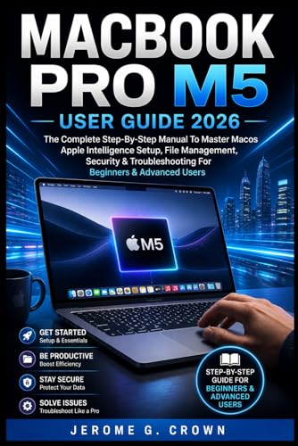 MACBOOK PRO M5 USER GUIDE 2026: The Complete Step-By-Step Manual To Master MacOS Apple Intelligence Setup, File Management, Security & Troubleshooting For Beginners & Advanced Users image 2