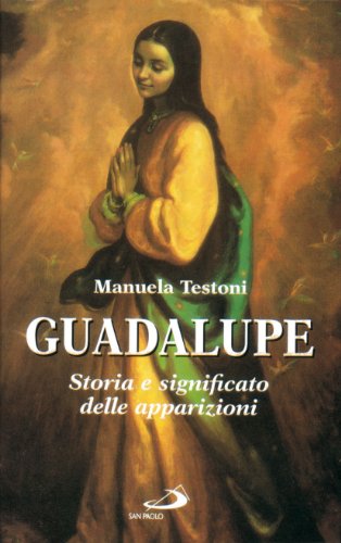 Guadalupe. Storia e significato delle apparizion