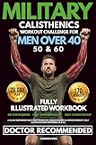 Military Calisthenics Workout Challenge For Men Over 40: A 28-Day Bodyweight Boot Camp to Burn Fat, Rebuild Strength & Improve Mobility, Fully Illustrated Guide (Beginners 50 & 60)