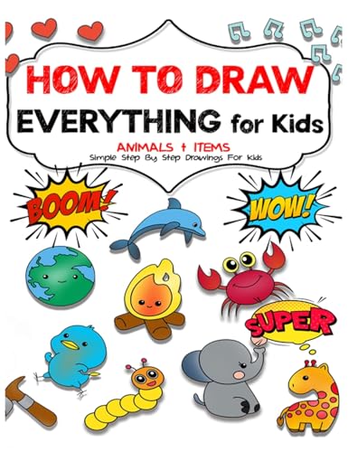 How to draw everything for kids: Unlock Your Child's Artistic Genius and Supercharge Your Kids' Drawing Skills. Step-by-Step Manual to Becoming Young Artists
