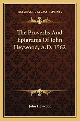 The Proverbs And Epigrams Of John Heywood, A.D. 1562