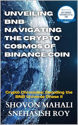 Unveiling BNB: Navigating the Crypto Cosmos of Binance Coin: Crypto Chronicles: Decoding the BNB Universe Phase II (Crypto Chronicles Series: Exploring the Digital Financial Revolution" Book 2)