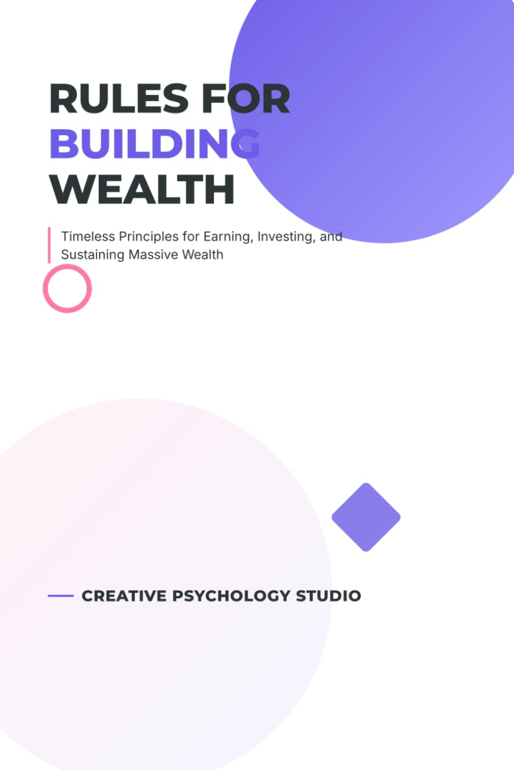 Rules for Building Wealth: Timeless Principles for Earning, Investing, and Sustaining Massive Wealth