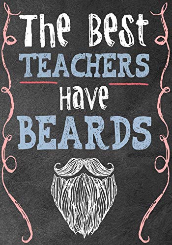 The Best Teachers Have Beards: Male Teacher Appreciation Gift School Starting Notebook or Lined Journal Teacher Thank You Gifts |7 x 10 Lined Notebook ... 108 Pages (Blank Notebooks and Journals)