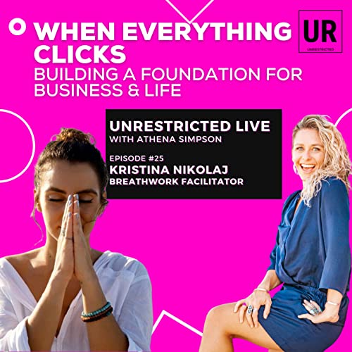 When Everything Clicks: Building a Foundation for Business & Life - UNRESTRICTED Live #25 with Kristina Nikolaj
