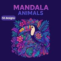 Mandala Animals – 50 Designs: Mandala Animal Colouring Book for Adults - 50 Unique Illustrations to Relax, Stimulate Creativity and Offer a Moment of Peace B0F6352HD5 Book Cover