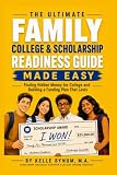 The Ultimate Family College & Scholarship Readiness Guide Made Easy: Finding Hidden Money for College and Building a Funding Plan That Lasts
