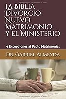 La Biblia Divorcio Nuevo Matrimonio y el Ministerio: 4 Excepciones al Pacto Matrimonial (Spanish Edition) 1686221657 Book Cover