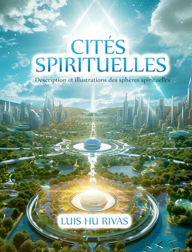 Cités spirituelles - Description et illustrations des sphères spirituelles: plus de 100 images (Spiritisme facile (FRANÇAIS))