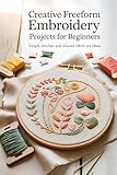 Creative Freeform Embroidery Projects for Beginners: Simple Stitches and Relaxed Fabric Art Ideas