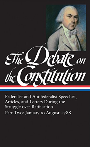 The Debate on the Constitution: Federalist and Antifederalist Speeches, Articles, and Letters During the Struggle over Ratification Vol. 2 (LOA #63) ... America Debate on Constitution Collection)