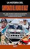  LA HISTORIA DEL CAMPEONATO DEL MUNDO DE RALLY: 1973 – 2020: Un paseo a través de sus anécdotas, pilotos y coches campeones para revivir la pasión por este deporte (Spanish Edition)
