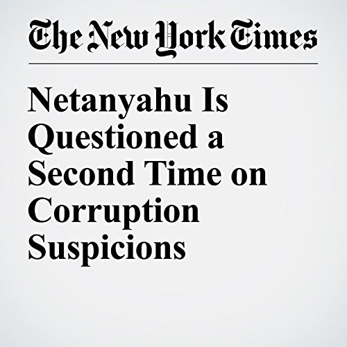Netanyahu Is Questioned a Second Time on Corruption Suspicions cover art