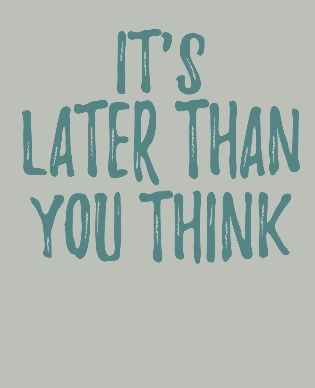 It's Later Than You Think